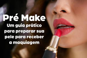 Pré Make: Um guia prático para sua make