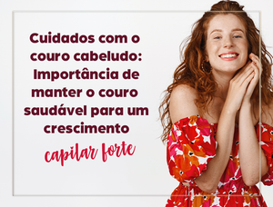 A Importância da Saúde e Manutenção do Couro Cabeludo para o Crescimento Capilar