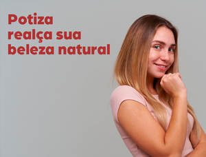 A Potiza nasceu para realçar a beleza natural e valorizar o que há de melhor em você!